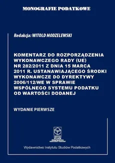 Komentarz do Rozporządzenia wykonawczego Rady (UE) nr 282/2011 ustanawiającego środki wykonawcze do Dyrektywy 2006/112/WE w sprawie wspólnego systemu podatku od wartości dodanej - Prof. dr hab. Witold Modzelewski