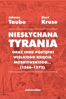 Niesłychana tyrania oraz inne postępki wielkiego księcia moskiewskiego (1566-1572) - Elert Kruse, Johann Taube