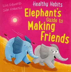 Healthy Habits: Elephant's Guide to Making Friends - Lisa Edwards, Sian Roberts