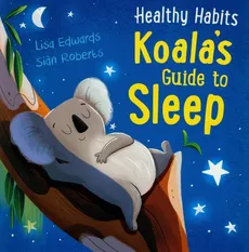 Healthy Habits: Koala's Guide to Sleep - Lisa Edwards, Sian Roberts