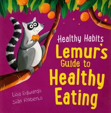 Healthy Habits: Lemur's Guide to Healthy Eating - Lisa Edwards, Sian Roberts