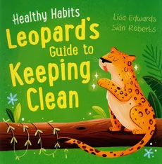 Healthy Habits: Leopard's Guide to Keeping Clean - Lisa Edwards, Sian Roberts