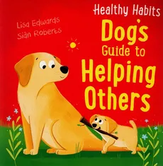 Healthy Habits: Dog's Guide to Helping Others - Lisa Edwards, Sian Roberts