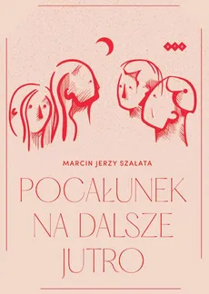 Pocałunek na dalsze jutro - Marcin Jerzy Szałata