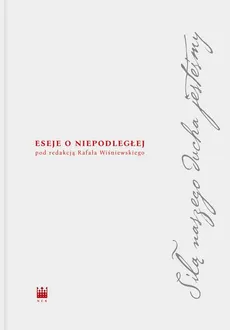 Siłą naszego ducha jesteśmy. Eseje o Niepodległej - Praca zbiorowa