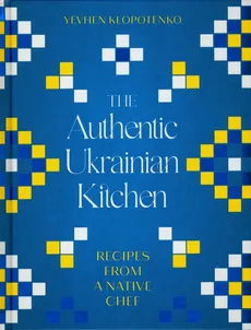 The Authentic Ukrainian Kitchen - Yevhen Klopotenko