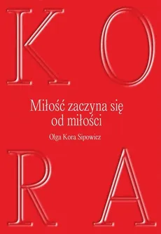 Miłość zaczyna się od milości - Olga Kora Sipowicz