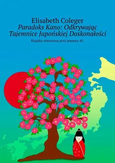 Paradoks Kano: Odkrywając Tajemnice Japońskiej Doskonałości - Elisabeth Coleger