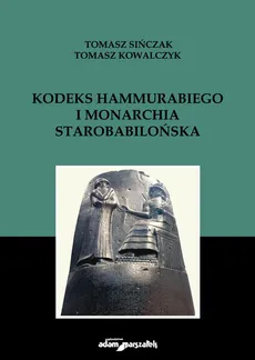 Kodeks Hammurabiego i monarchia starobabilońska - Tomasz Kowalczyk, Tomasz Sińczak