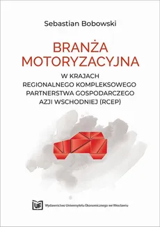 Branża motoryzacyjna w krajach Regionalnego Kompleksowego Partnerstwa Gospodarczego Azji Wschodniej (RCEP) - Sebastian Bobowski