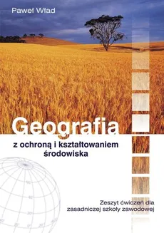 Geografia z ochroną i kształtowaniem środowiska Zeszyt ćwiczeń - Paweł Wład