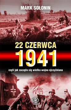 22 czerwca 1941 czyli jak zaczęła się Wielka Wojna Ojczyźniana - Outlet - Mark Sołonin