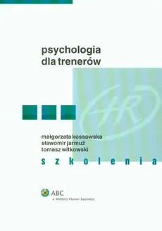 Psychologia dla trenerów Szkolenia - Sławomir Jarmuż, Małgorzata Kossowska, Tomasz Witkowski