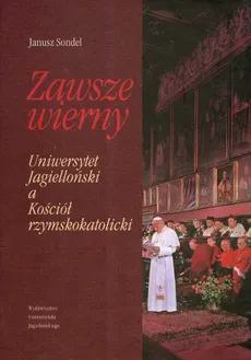 Zawsze wierny Uniwersystet Jagielloński a Kościół rzymskokatolicki - Janusz Sondel