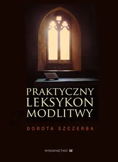 Praktyczny leksykon modlitwy - Outlet - Dorota Szczerba