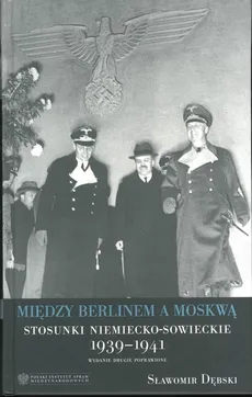 Między Berlinem a Moskwą. Stosunki niemiecko-sowieckie 1939-1941 - Sławomir Dębski