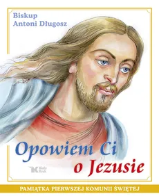 Opowiem Ci o Jezusie - Outlet - Antoni Długosz