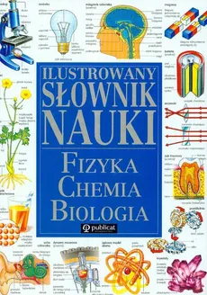 Ilustrowany słownik nauki fizyka chemia biologia - Chris Oxlade, Corinne Stockley, Jane Wertheim