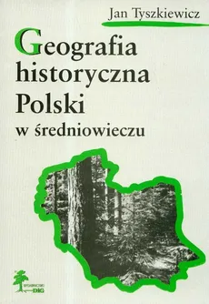 Geografia historyczna Polski w średniowieczu - Jan Tyszkiewicz