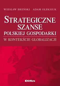 Strategiczne szanse polskiej gospodarki w kontekście globalizacji - Wiesław Breński, Adam Oleksiuk