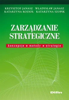 Zarządzanie strategiczne - Władysław Janasz, Katarzyna Kozioł, Krzysztof Janasz