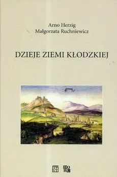 Dzieje Ziemi Kłodzkiej - Małgorzata Ruchniewicz, Arno Herzig