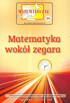 Miniatury matematyczne 24 Matematyka wokół zegara - Outlet - Zbigniew Bobiński, Piotr Nodzyński, Adela Świątek
