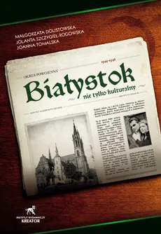 Białystok nie tylko kulturalny Okres powojenny 1944 - 1946 - Małgorzata Dolistowska, Jolanta Szczygieł-Rogowska, Joanna Tomalska