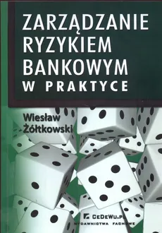 Zarządzanie ryzykiem bankowym w praktyce - Wiesław Żółtkowski