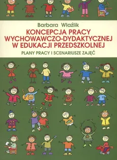 Koncepcja pracy wychowaczo dydaktycznej w edukacji przedszkolnej - Outlet - Barbara Wlaźlik