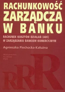 Rachunkowość zarządcza w banku - Agnieszka Piechocka-Kałużna