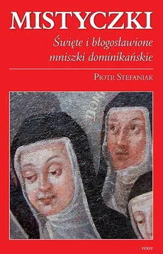 Mistyczki Święte i błogosławione mniszki dominikańskie - Piotr Stefaniak