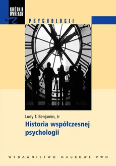 Krótkie wykłady z psychologii Historia współczesnej psychologii - Benjamin Ludy T.