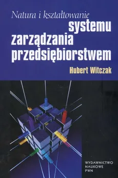 Natura i kształtowanie systemu zarządzania przedsiębiorstwem - Hubert Witczak