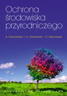 Ochrona środowiska przyrodniczego - Bożena Dobrzańska, Grzegorz Dobrzański, Dariusz Kiełczewski