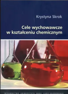 Cele wychowawcze w kształceniu chemicznym - Krystyna Skrok