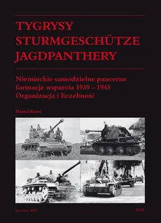 Tygrysy Sturmgeschütze Jagdpanthery. Niemieckie samodzielne pancerne formacje wsparcia 1939 - 1945 - Daniel Koreś