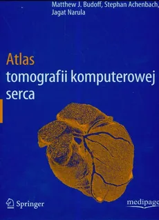 Atlas tomografii komputerowej serca - Budoff Matthew J., Stephan Achenbach, Jagat Narula