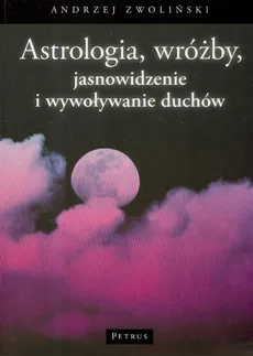 Astrologia wróżby jasnowidzenie i wywoływanie duchów - Andrzej Zwoliński