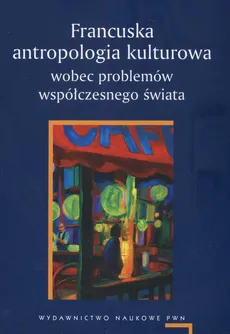 Francuska antropologia kulturowa wobec problemów współczesnego świata - Outlet - Agnieszka Chwieduk, Adam Pomieciński