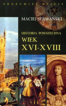 Historia powszechna wiek XVI-XVIII - Maciej Serwański