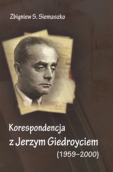 Korespondencja z Jerzym Giedroyciem 1959 - 2000 - Siemaszko Zbigniew S.