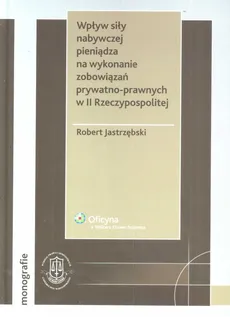 Wpływ siły nabywczej pieniądza na wykonanie zobowiązań prywatno-prawnych w II Rzeczypospolitej - Robert Jastrzębski