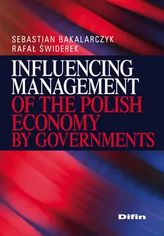 Influencing Management of the Polish Economy by Governments - Sebastian Bakalarczyk, Rafał Świderek