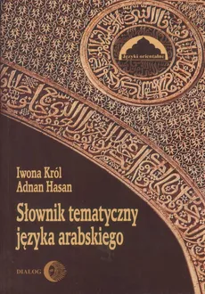 Słownik tematyczny języka arabskiego - Adnan Hasan, Iwona Król