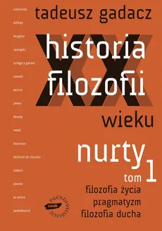Historia filozofii XX wieku Tom 1 Nurty - Tadeusz Gadacz