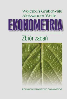 Ekonometria Zbiór zadań - Wojciech Grabowski, Aleksander Welfe