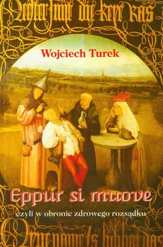 Eppur si muove czyli w obronie zdrowego rozsądku - Wojciech Turek