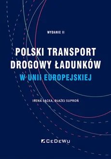 Polski transport drogowy ładunków w Unii Europejskiej. Stan obecny i perspektywy (wyd. II) - Suproń Błażej, Łącka Irena