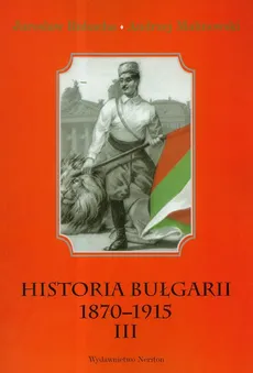 Historia Bułgarii 1870-1915 Tom 3 - Andrzej Malinowski, Jarosław Rubacha